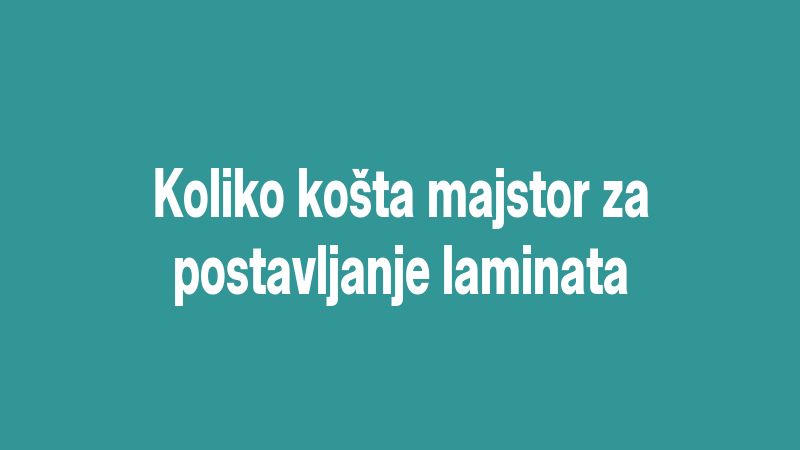 Koliko košta majstor za postavljanje laminata